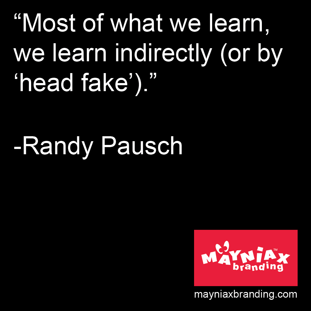Mayniax Branding - Randy Pausch Quote: "Most of what we learn, we learn indirectly (or by 'head fake')."